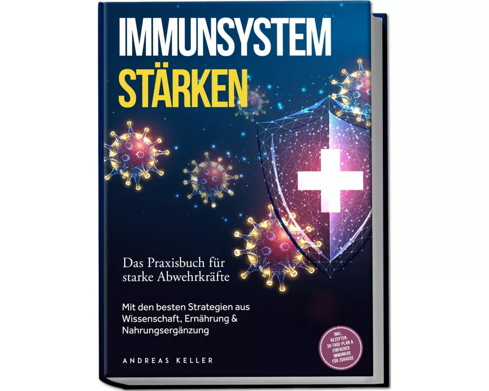 Immunsystem stärken: Das Praxisbuch für starke Abwehrkräfte - Mit den besten Strategien aus Wissenschaft, Ernährung & Nahrungsergänzung - inkl. Rezept