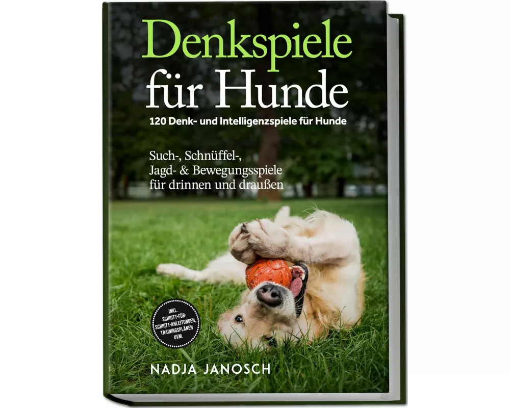 Denkspiele für Hunde: 120 Denk- und Intelligenzspiele für Hunde - Such-, Schnüffel-, Jagd- & Bewegungsspiele für drinnen und draußen - inkl. Schritt-f
