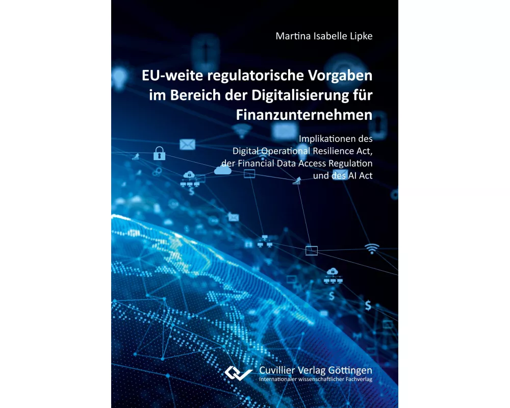 EU-weite regulatorische Vorgaben im Bereich der Digitalisierung für Finanzunternehmen.Implikationen des Digital Operational Resilience Act, der Financ