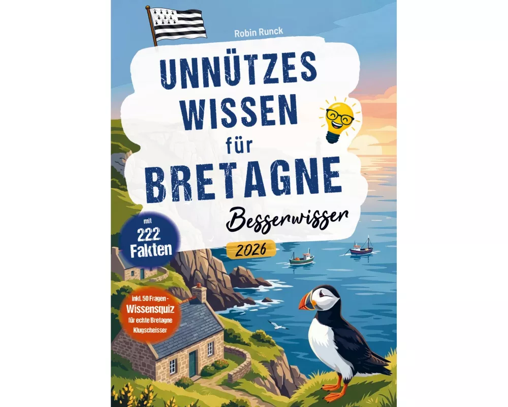 Unnützes Wissen für Bretagne Besserwisser - 222 kuriose, lustige & spannende Fakten + 50-Fragen-Wissensquiz für echte Bretagne Klugscheißer