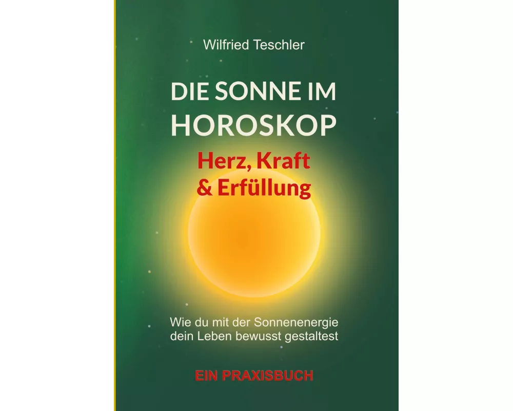 Die Sonne im Horoskop - Herz, Kraft und Erfüllung
