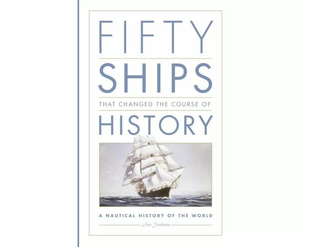 Fifty Ships that Changed the Course of History