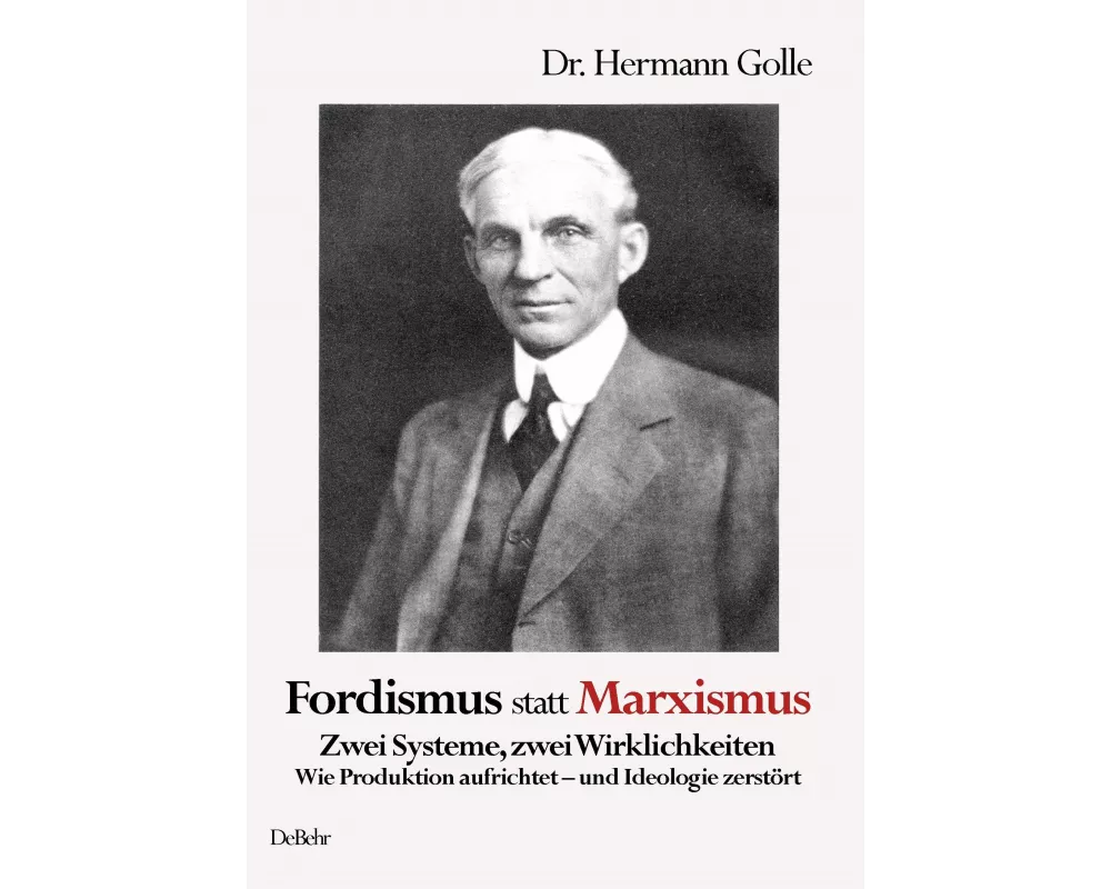 Fordismus statt Marxismus - Zwei Systeme, zwei Wirklichkeiten - Wie Produktion aufrichtet - und Ideologie zerstört