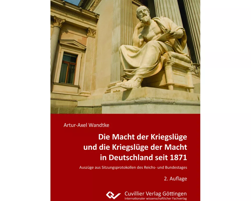 Die Macht der Kriegslüge und die Kriegslüge der Macht in Deutschland seit 1871Auszüge aus Sitzungsprotokollen des Reichs- und Bundestages