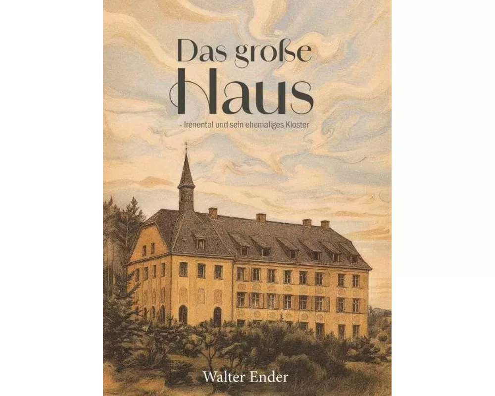 Das große Haus - Irenental und sein ehemaliges Kloster