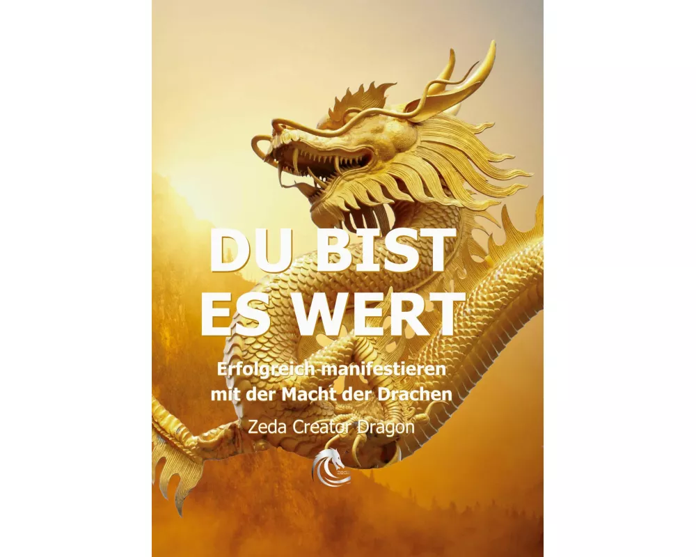 DU BIST ES WERT - Erfolgreich Manifestieren Mit Der Macht Der Drachen - Ein gechanneltes Buch zur Selbstermächtigung