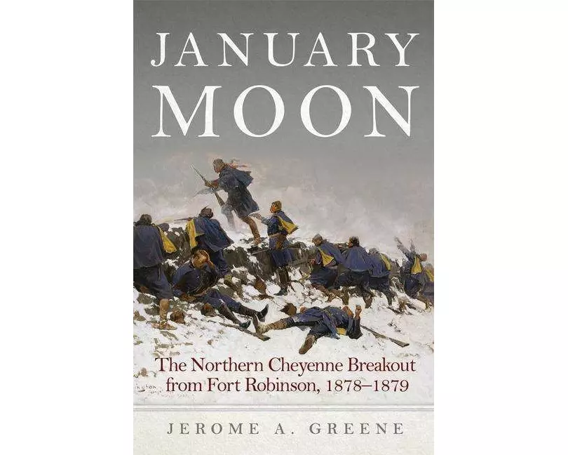 January Moon: The Northern Cheyenne Breakout from Fort Robinson, 1878-1879