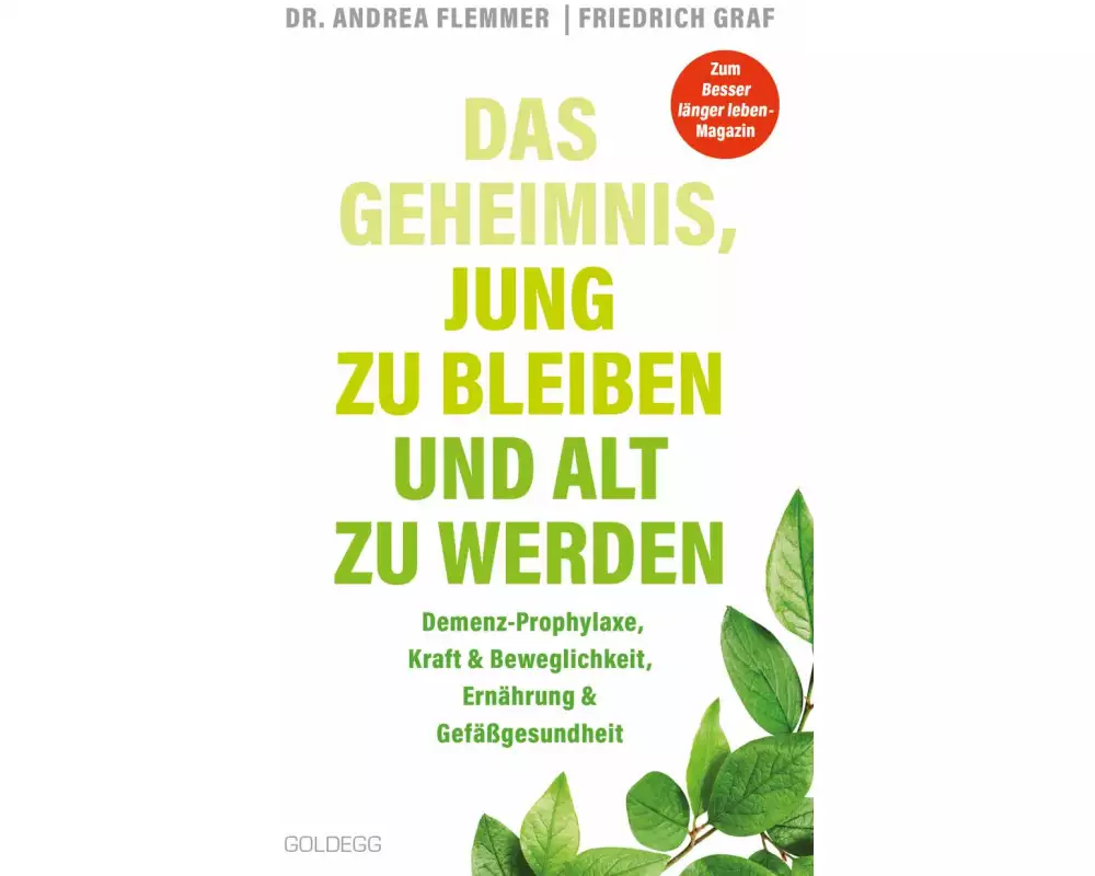 Das Geheimnis, jung zu bleiben und alt zu werden. Demenz-Prophylaxe, Kraft & Beweglichkeit, Ernährung & Gefäßgesundheit. Mit einfachen Selbsthilfe-Maß