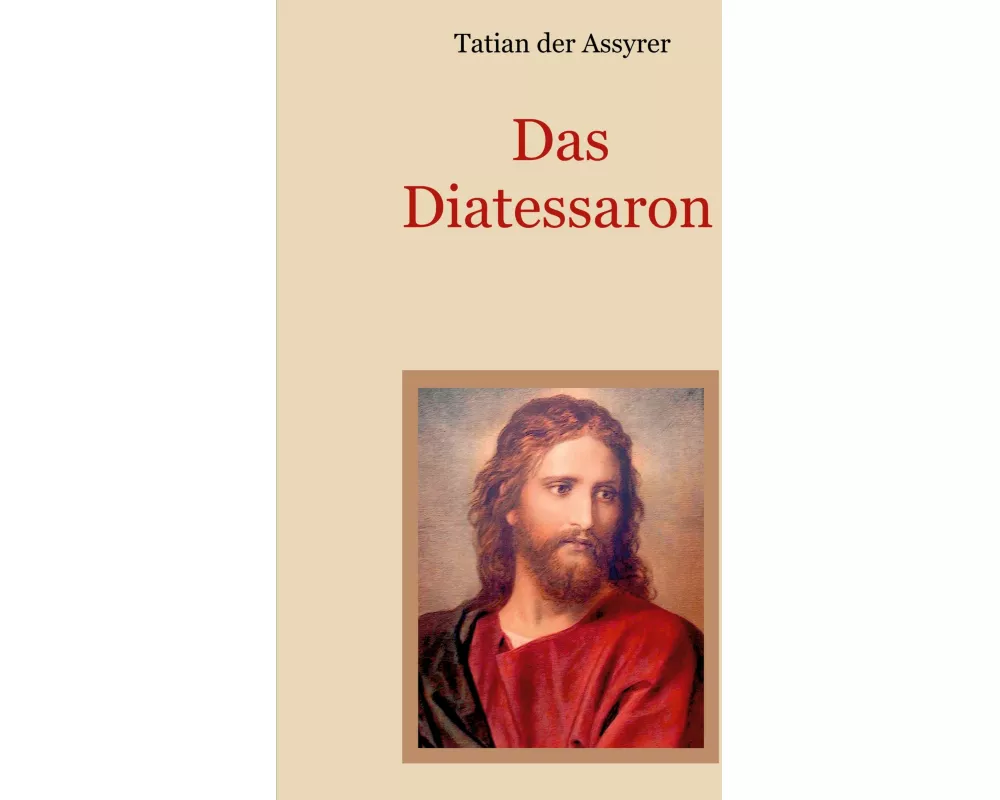Das Diatessaron - Die älteste Evangelienharmonie des Christentums