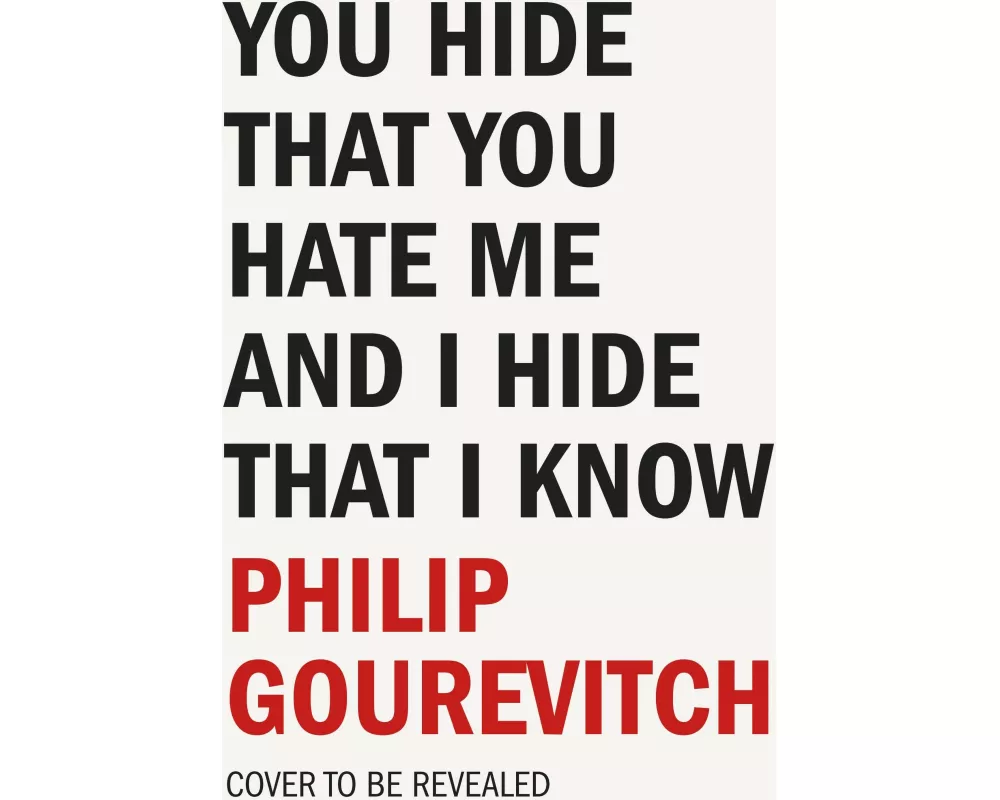 You Hide That You Hate Me and I Hide That I Know