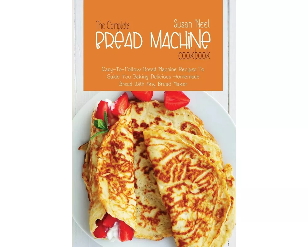 The Complete Bread Machine Cookbook