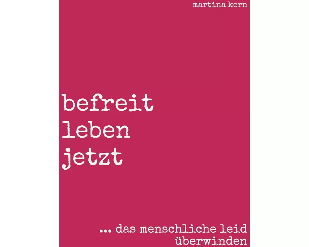 befreit leben jetzt ... das menschliche leid überwinden