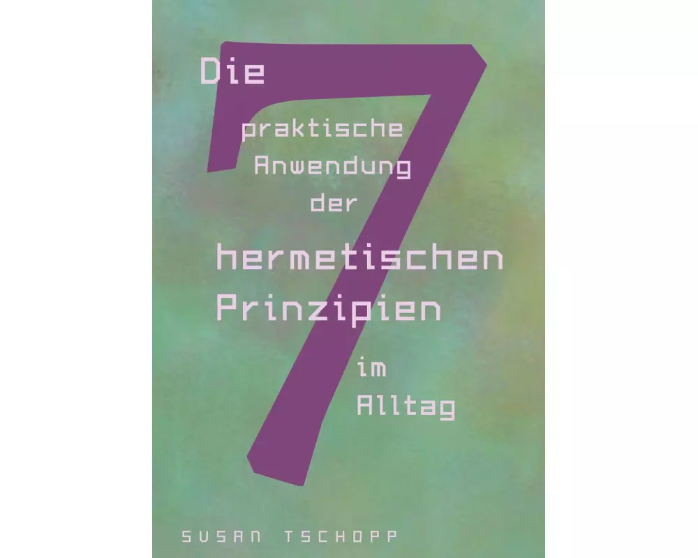 Die praktische Anwendung der 7 hermetischen Prinzipien im Alltag