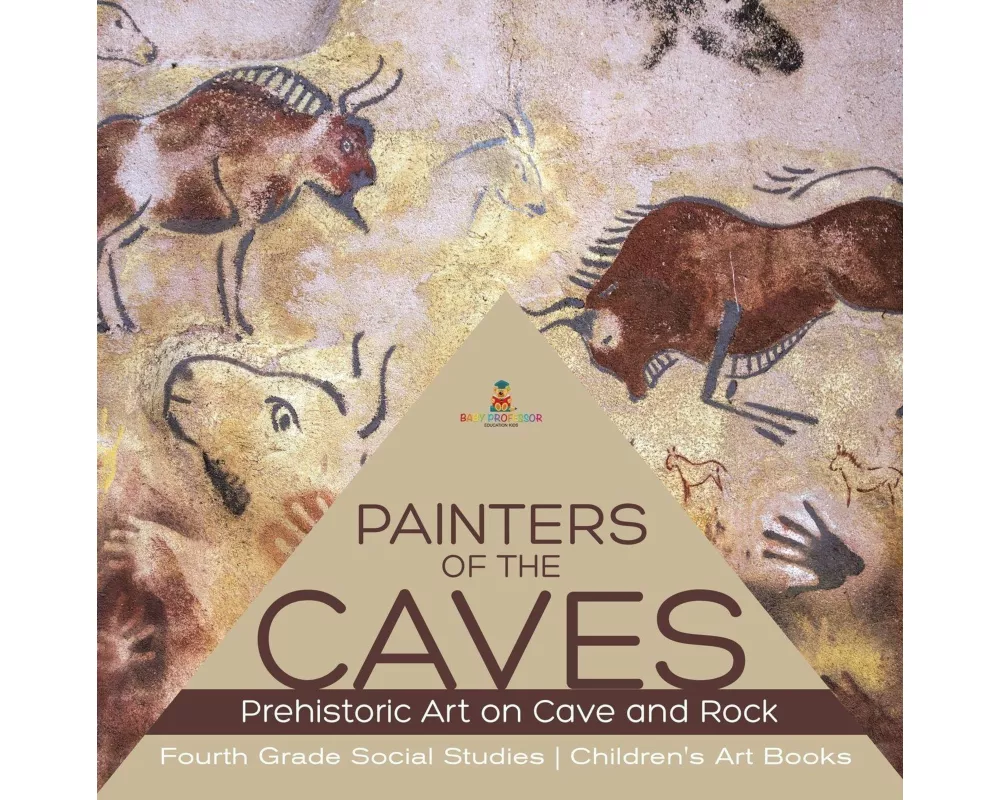 Painters of the Caves Prehistoric Art on Cave and Rock Fourth Grade Social Studies Children's Art Books