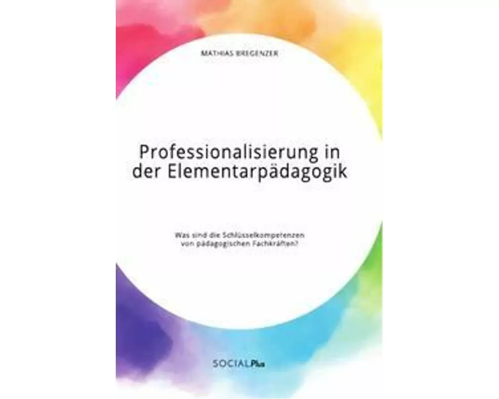 Professionalisierung in der Elementarpädagogik. Was sind die Schlüsselkompetenzen von pädagogischen Fachkräften?