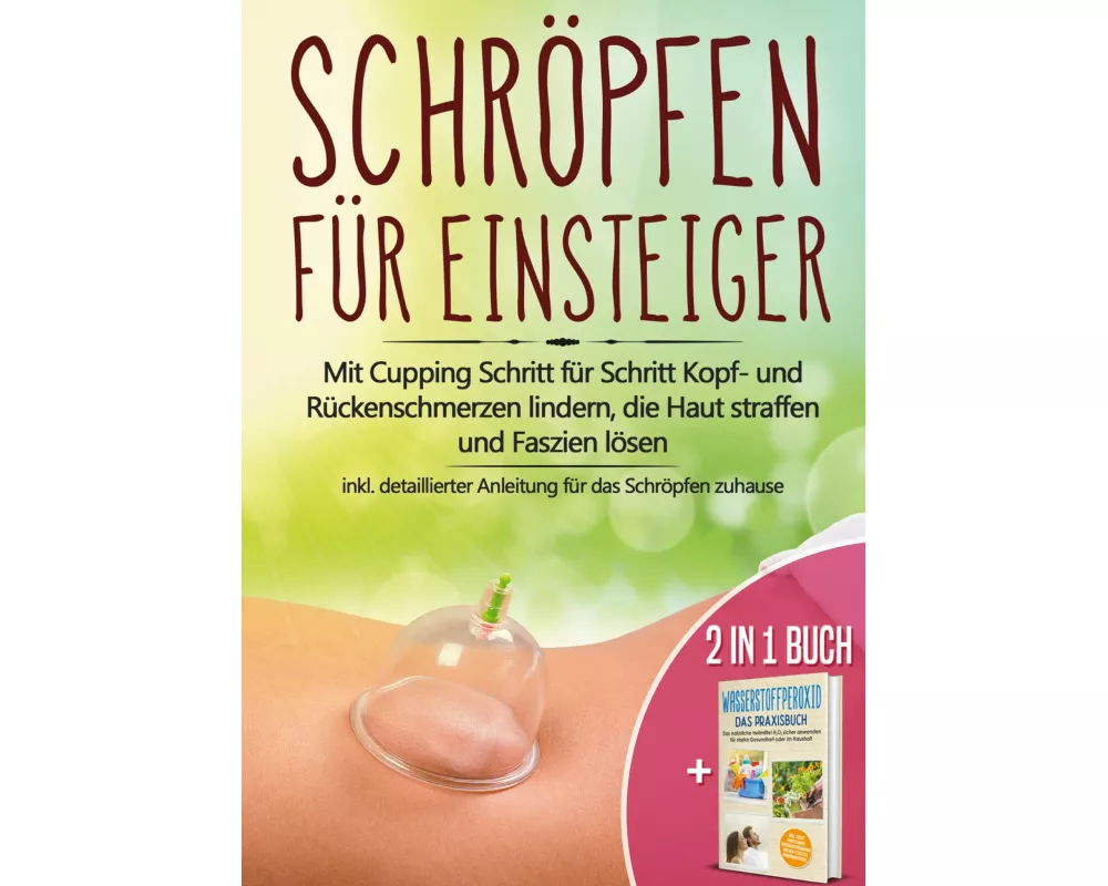 2 in 1 Buch | Schröpfen für Einsteiger: Mit Cupping Schritt für Schritt Kopf- und Rückenschmerzen lindern, die Haut straffen und Faszien lösen - inkl.