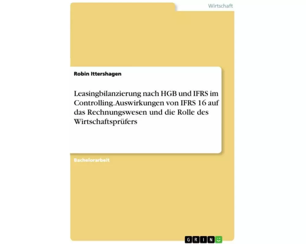 Leasingbilanzierung nach HGB und IFRS im Controlling. Auswirkungen von IFRS 16 auf das Rechnungswesen und die Rolle des Wirtschaftsprüfers