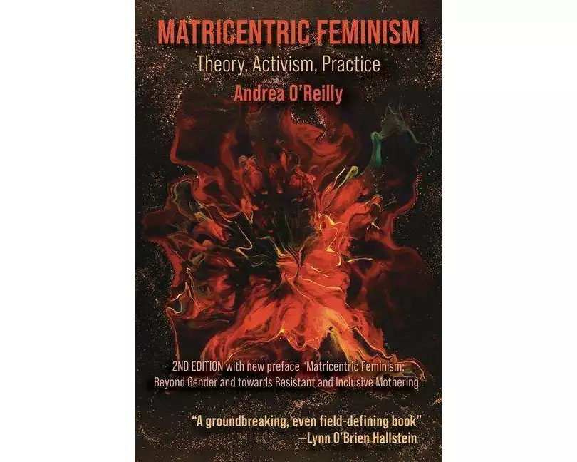 Matricentric Feminism: Theory, Activism, Practice. the 2nd Edition