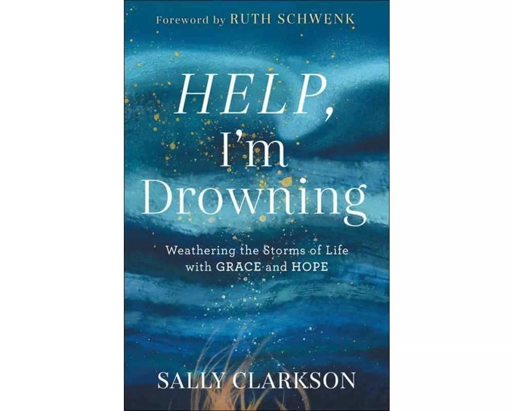 Help, I`m Drowning – Weathering the Storms of Life with Grace and Hope