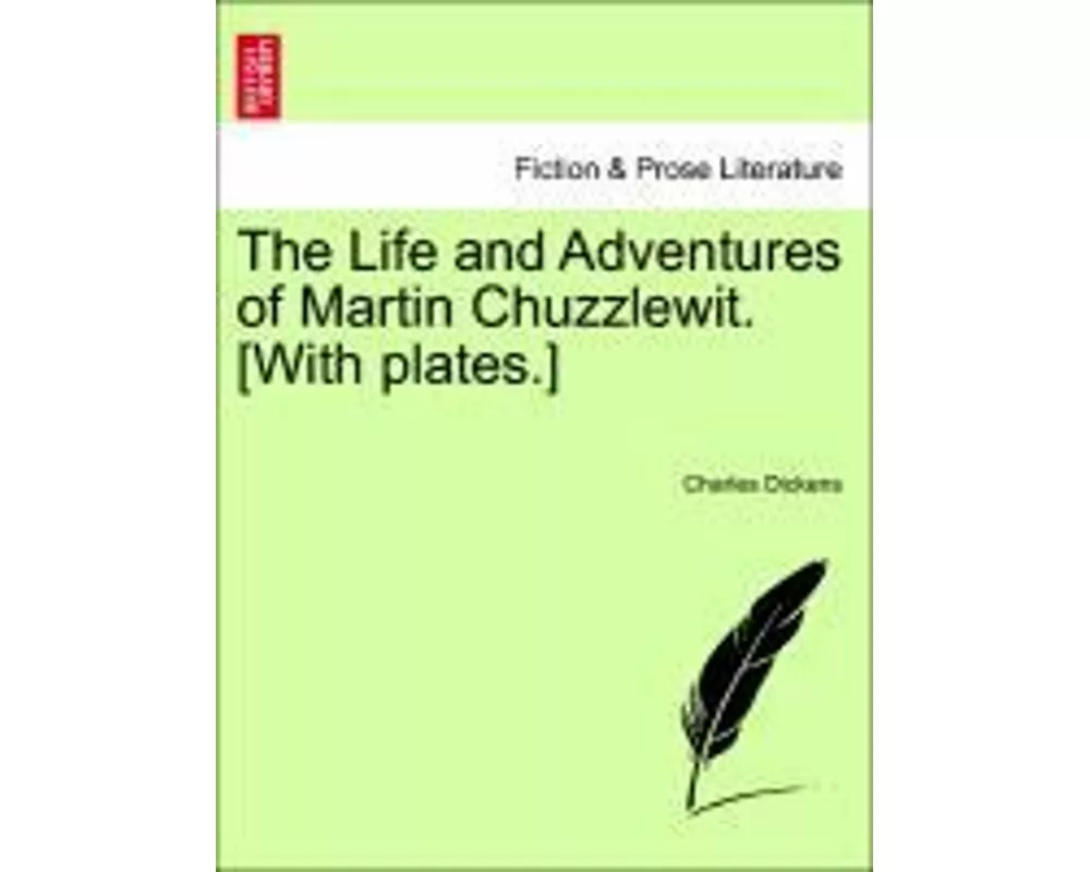 The Life and Adventures of Martin Chuzzlewit. [With Plates.]