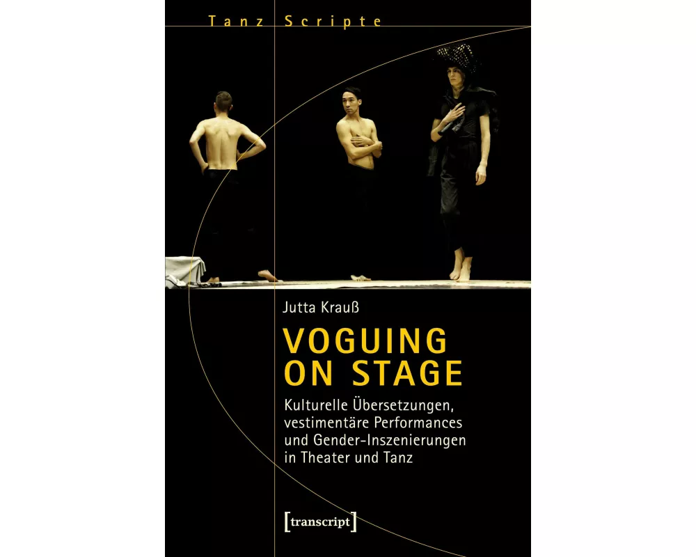 Voguing on Stage - Kulturelle Übersetzungen, vestimentäre Performances und Gender-Inszenierungen in Theater und Tanz