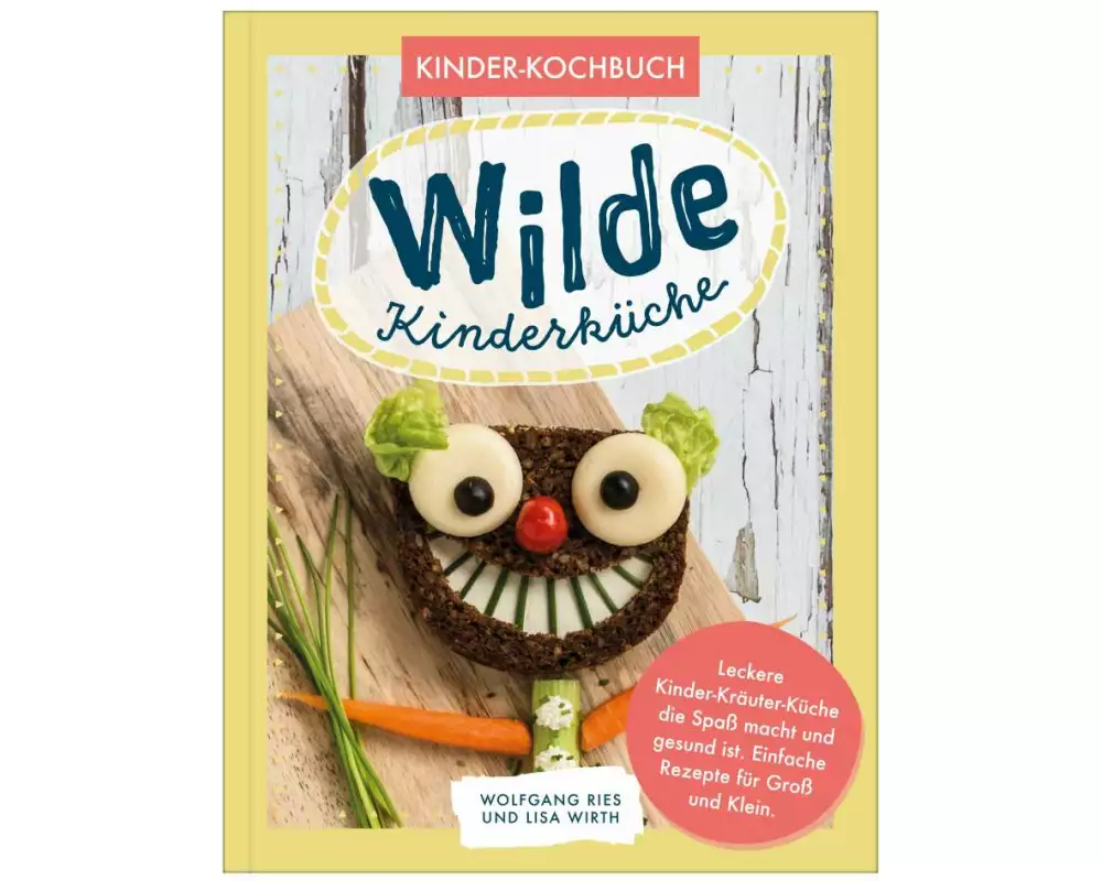 Wilde Kinderküche | Gesund und lecker kochen und backen für und mit Kindern | Kochen mit heimischen Wildkräutern, Früchten und Pflanzen | für Allergik