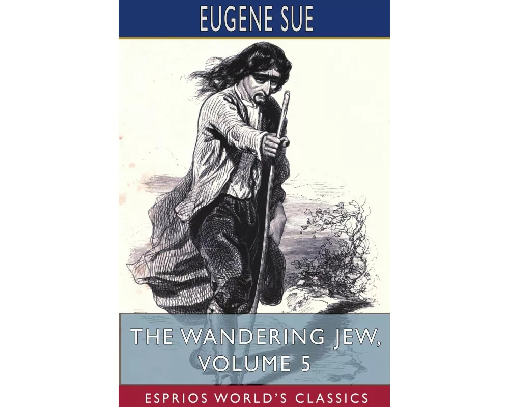 The Wandering Jew, Volume 5 (Esprios Classics)