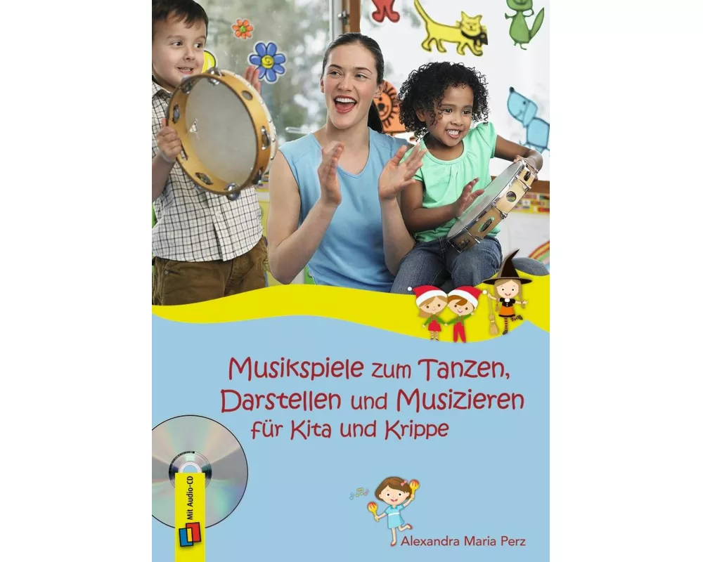Musikspiele zum Tanzen, Darstellen und Musizieren für Kita und Krippe