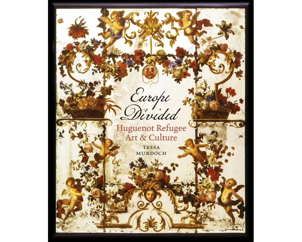 Europe Divided: Huguenot Refugee Art and Culture