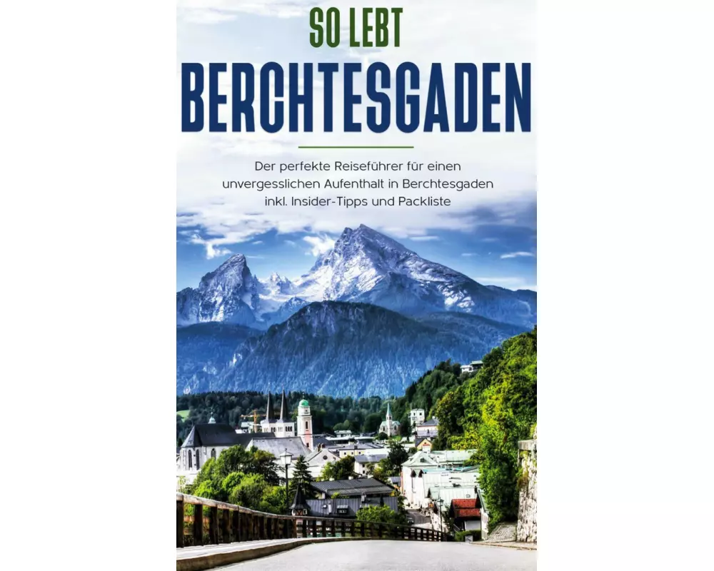 So lebt Berchtesgaden: Der perfekte Reiseführer für einen unvergesslichen Aufenthalt in Berchtesgaden inkl. Insider-Tipps und Packliste
