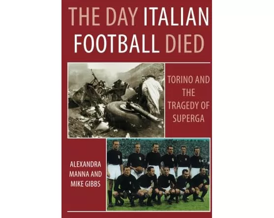 The Day Italian Football Died: Torino and the Tragedy of Superga