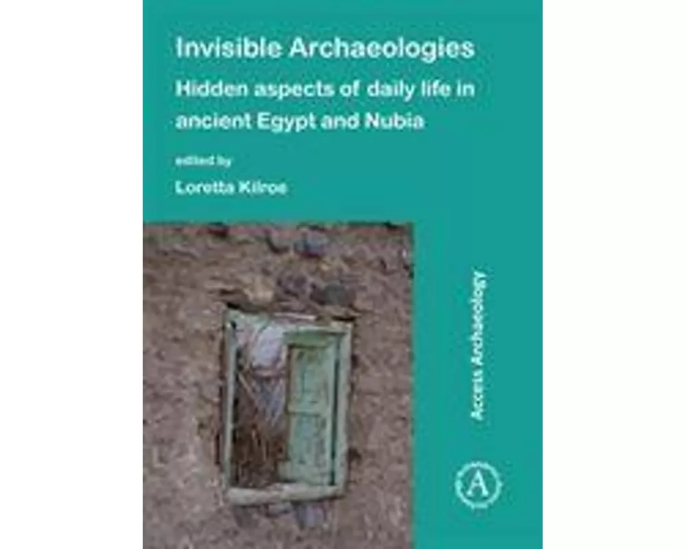 Invisible Archaeologies: Hidden Aspects of Daily Life in Ancient Egypt and Nubia