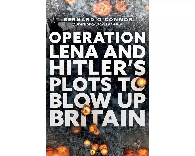 Operation Lena and Hitler's Plots to Blow Up Britain