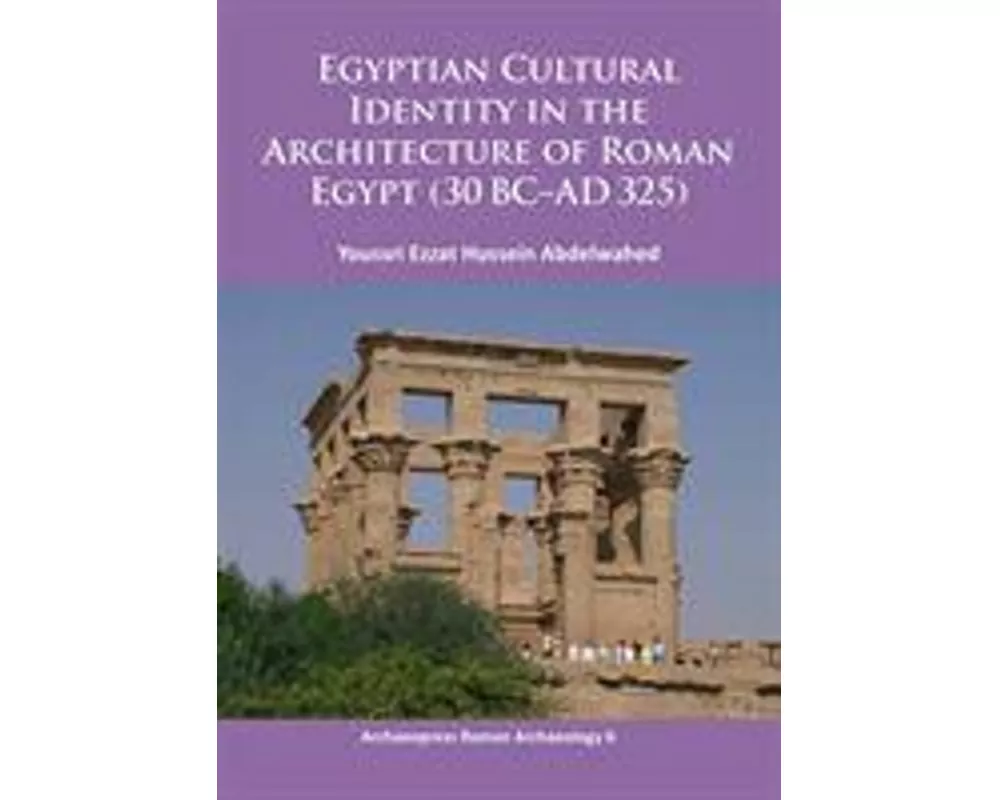 Egyptian Cultural Identity in the Architecture of Roman Egypt (30 BC-AD 325)