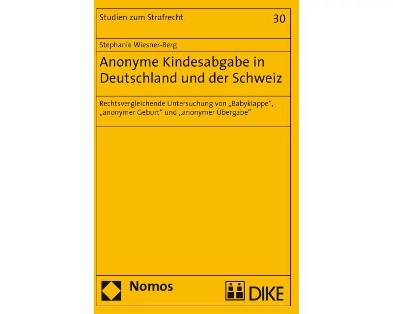 Anonyme Kindesabgabe in Deutschland und der Schweiz. Rechtsvergleichende Untersuchung von 'Babyklappe', 'anonymer Geburt' und 'anonymer Übergabe'