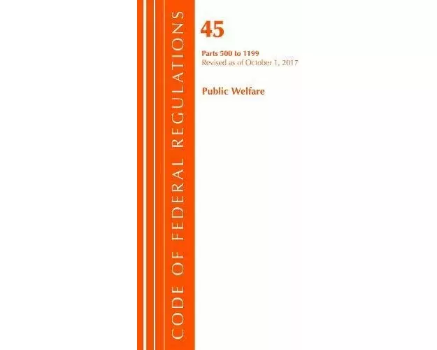 Code of Federal Regulations, Title 45 Public Welfare 500-1199, Revised as of October 1, 2017