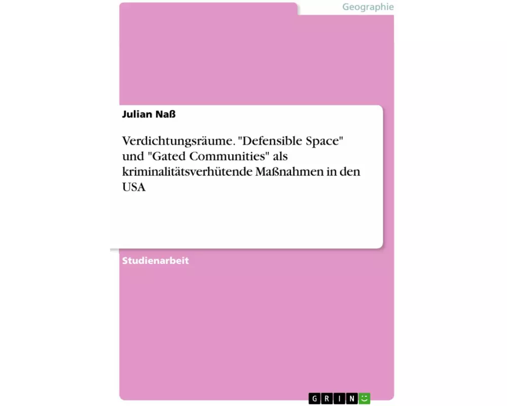Verdichtungsräume. "Defensible Space" und "Gated Communities" als kriminalitätsverhütende Maßnahmen in den USA