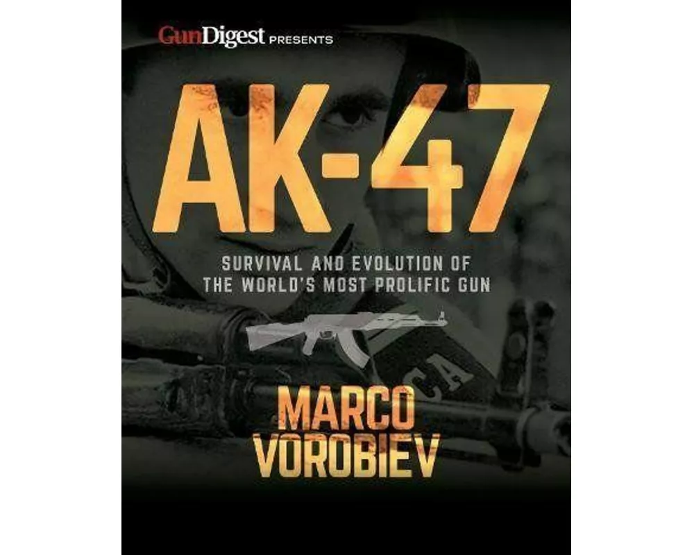 AK-47 - Survival and Evolution of the World's Most Prolific Gun