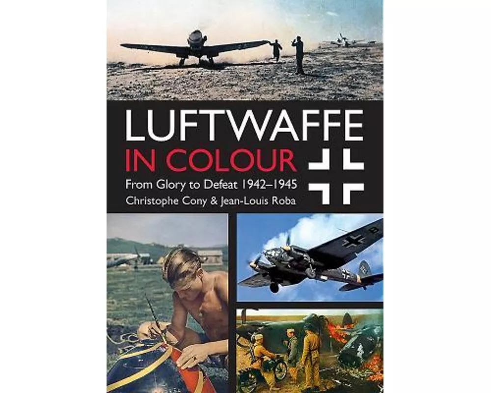 Luftwaffe in Colour: From Glory to Defeat