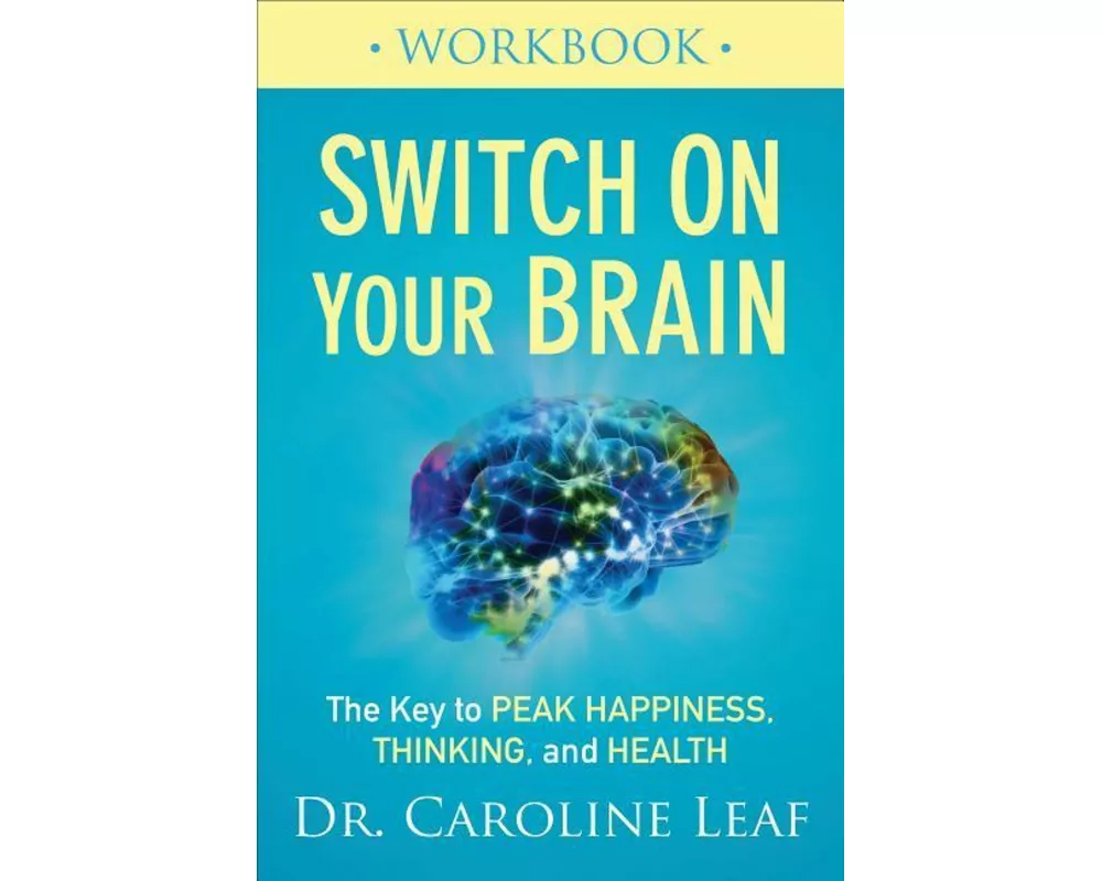 Switch On Your Brain Workbook – The Key to Peak Happiness, Thinking, and Health