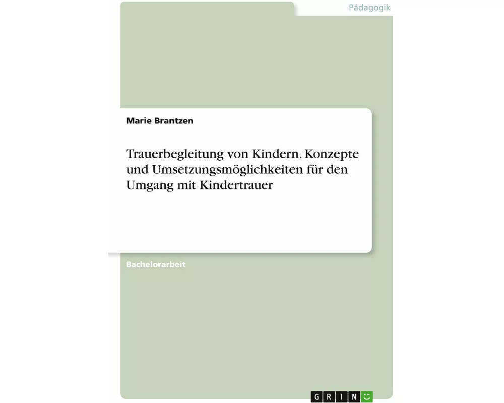 Trauerbegleitung von Kindern. Konzepte und Umsetzungsmöglichkeiten für den Umgang mit Kindertrauer