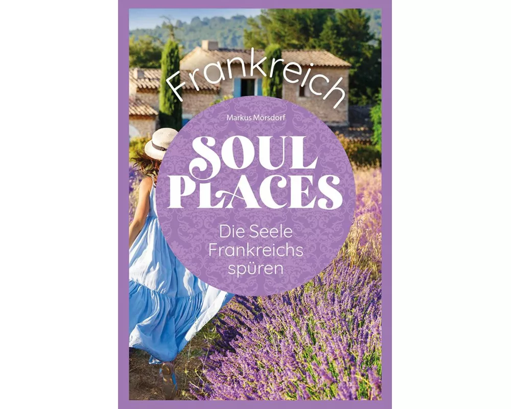 Soul Places Frankreich – Die Seele Frankreichs spüren