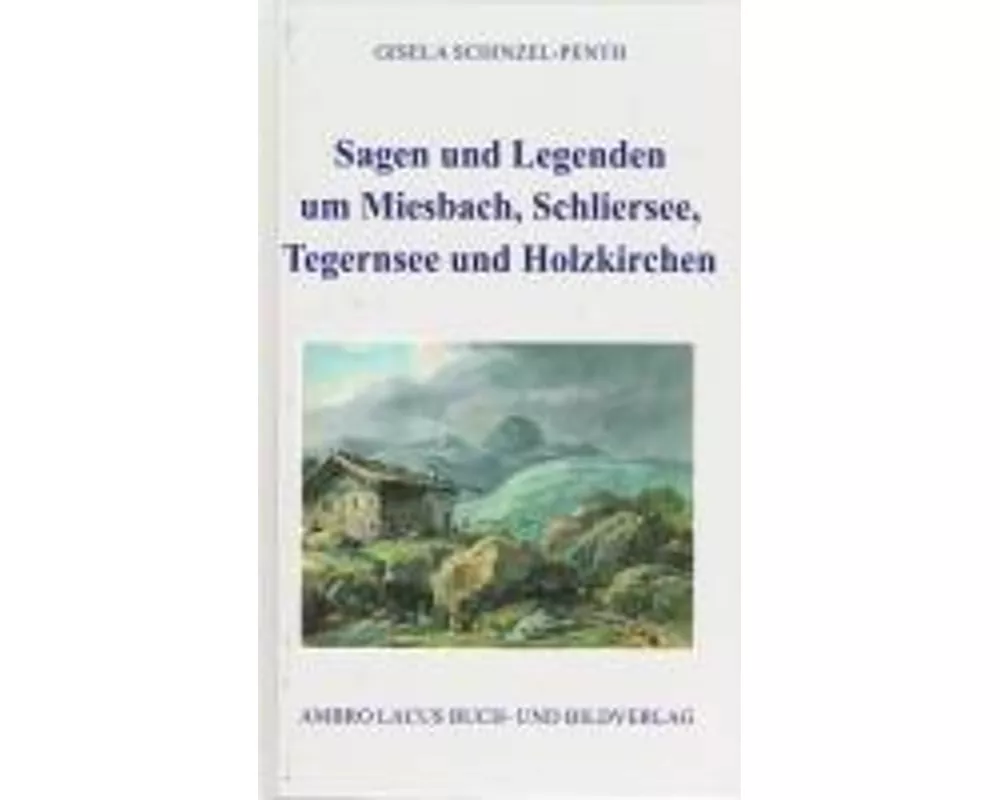 Sagen und Legenden um Miesbach, Schliersee, Tegernsee und Holzkirchen