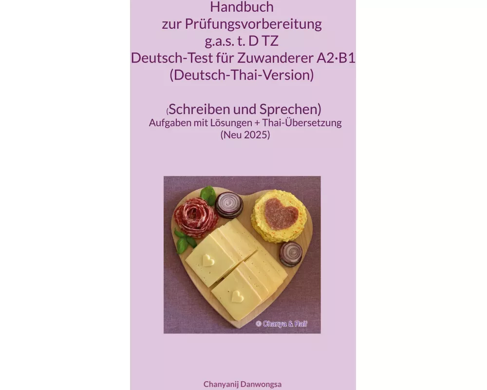 Handbuch zur Prüfungsvorbereitung g.a.s. t.D TZ Deutsch-Test für Zuwanderer A2·B1 (DTZ) (Deutsch-Thai-Version) (Schreiben und Sprechen)