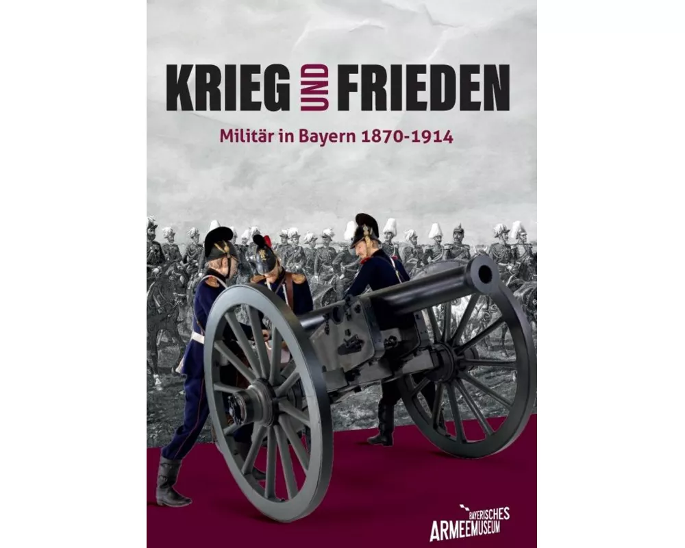 Krieg und Frieden - Militär in Bayern 1870-1914