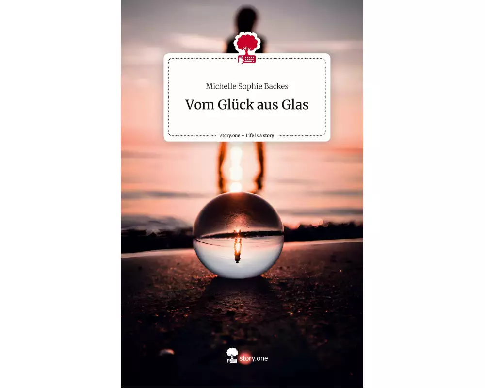 Vom Glück aus Glas. Life is a Story - story.one