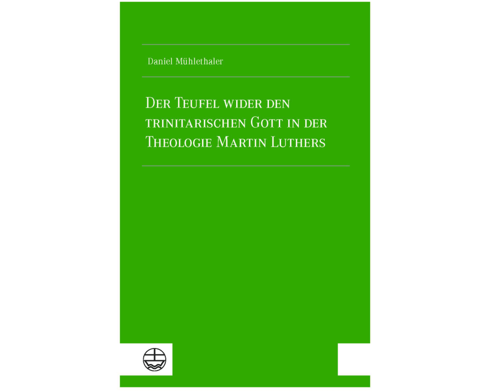 Der Teufel wider den trinitarischen Gott in der Theologie Martin Luthers