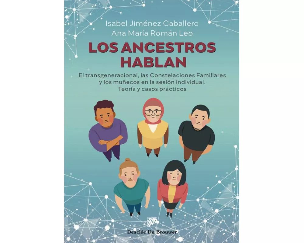 Los ancestros hablan. El transgeneracional, las Constelaciones Familiares y los muñecos en la sesión individual. Teoría y casos prácticos
