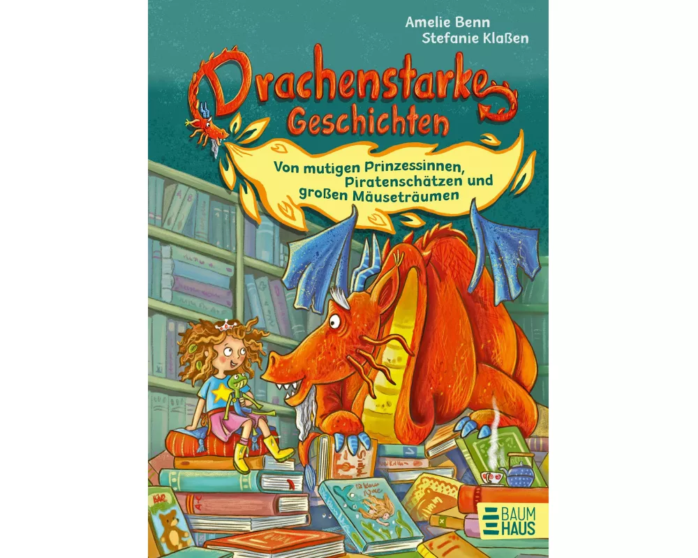 Drachenstarke Geschichten - Von mutigen Prinzessinnen, Piratenschätzen und großen Mäuseträumen