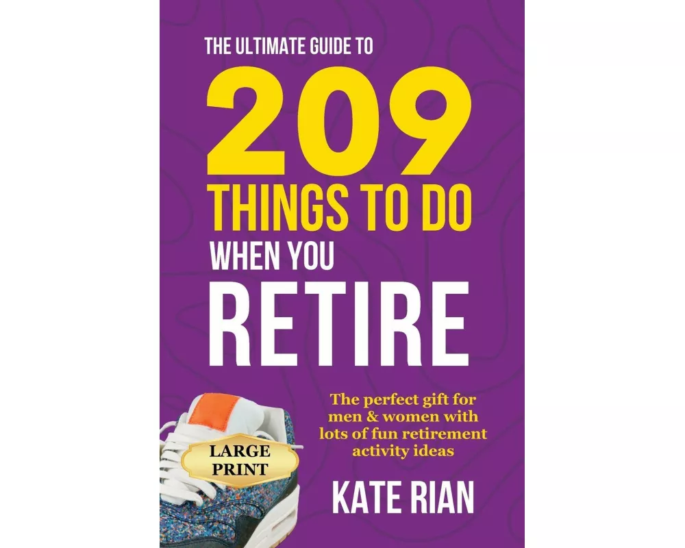 The Ultimate Guide to 209 Things to Do When You Retire - The perfect gift for men & women with lots of fun retirement activity ideas LARGE PRINT